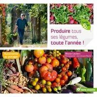 Couverture du livre Produire tous ses légumes, toute l'année ! - Blaise Leclerc