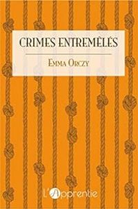 Baronne Emmuska Orczy - Crimes entremêlés