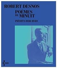 Robert Desnos - Poèmes de minuit, inédits 1936-1940