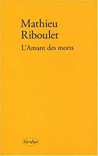 Mathieu Riboulet - L'Amant des morts