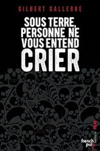 Couverture du livre Sous terre, personne ne vous entend crier - Gilbert Gallerne