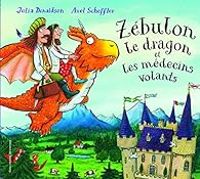 Julia Donaldson - Axel Scheffler - Zébulon le dragon et les médecins volants