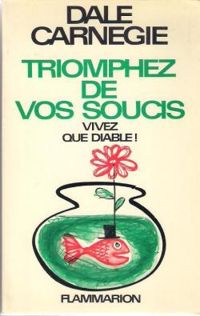 Couverture du livre Triomphez de vos soucis : vivez que diable ! - Dale Carnegie