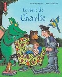 Julia Donaldson - Axel Scheffler - Le livre de Charlie