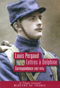 Louis Pergaud - Correspondance (1907-1915) : Lettres à Delphine