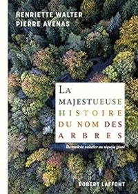 Henriette Walter - Pierre Avenas - La Majestueuse Histoire du nom des arbres