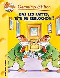 Geronimo Stilton - Bas les pattes, tête de de reblochon !