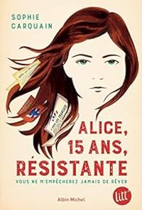 Couverture du livre Alice, 15 ans, résistante  - Sophie Carquain