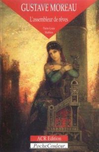 Couverture du livre Gustave Moreau, l'assembleur de rêves - Pierre Louis Mathieu