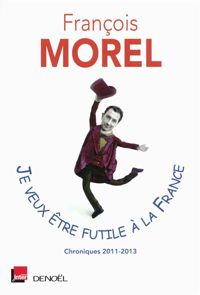 Couverture du livre Je veux être futile à la France - Francois Morel