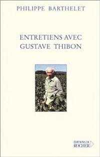 Philippe Barthelet - Gustave Thibon - Entretiens avec Gustave Thibon