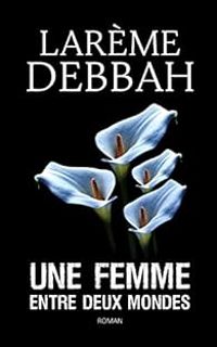 Couverture du livre Une femme entre deux mondes - Lareme Debbah