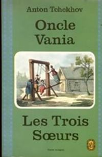 Anton Tchekhov - Oncle Vania - Les trois soeurs