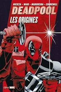 Couverture du livre Deadpool : Les origines - Fabian Nicieza - Mark Waid Fabian Nicieza