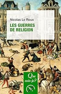 Nicolas Le Roux - Que sais-je ? Les guerres de religion