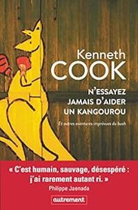 Kenneth Cook - N'essayez jamais d'aider un kangourou et autres aventures imprévues du bush