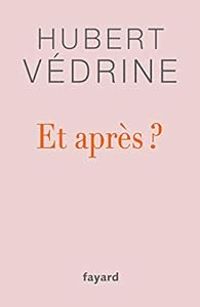 Hubert Vedrine - Et après ?