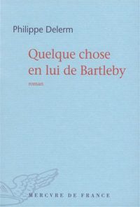 Couverture du livre Quelque chose en lui de Bartleby - Philippe Delerm