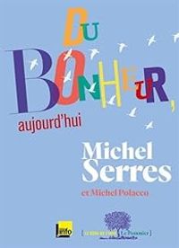 Michel Serres - Du bonheur, aujourd'hui