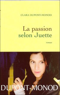 Clara Dupont-monod - La passion selon Juette