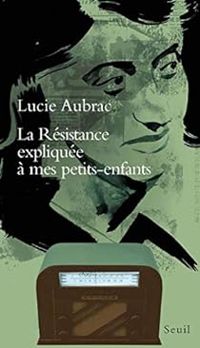 Lucie Aubrac - La Résistance expliquée à mes petits-enfants