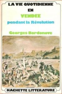 Georges Bordonove - La vie quotidienne en Vendée pendant la Révolution