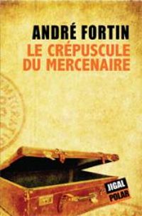 Andre Fortin - Le crépuscule du mercenaire