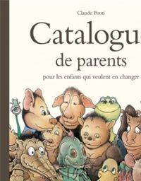 Claude Ponti - Catalogue de parents pour les enfants qui veulent en changer 