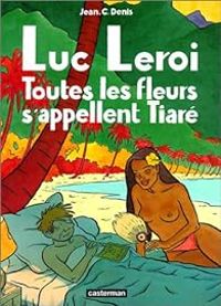 Couverture du livre Toutes les fleurs s'appellent Tiaré - Jean Claude Denis