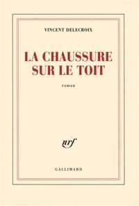 Couverture du livre La chaussure sur le toit - Vincent Delecroix