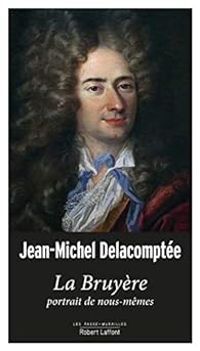 Jean Michel Delacomptee - La Bruyère, portrait de nous-mêmes