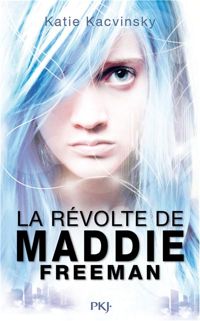 Katie Kacvinsky - 1. La Révolte de Maddie Freeman