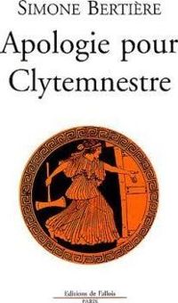 Simone Bertière - Apologie pour Clytemnestre