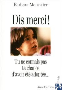 Barbara Monestier - Dis merci ! Tu ne connais pas ta chance d'avoir été adoptée...