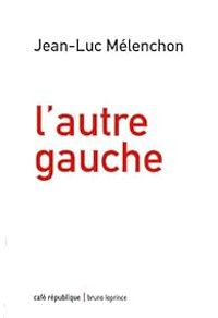 Jean Luc Melenchon - L'autre gauche