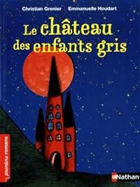 Couverture du livre Le château des enfants gris - Christian Grenier - Emmanuelle Houdart - Frederic Hanoteau