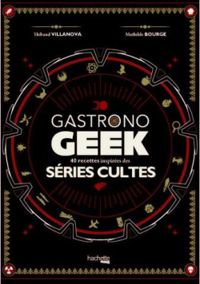 Couverture du livre Gastronogeek spécial séries cultes - Thibaud Villanova - Mathilde Bourge