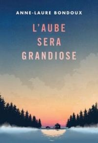 Couverture du livre L'aube sera grandiose - Anne Laure Bondoux