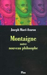 Joseph Mace Scaron - Montaigne notre nouveau philosophe
