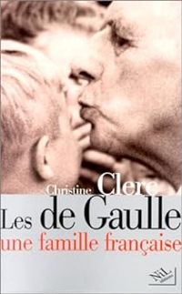 Christine Clerc - Les de Gaulle, une famille française