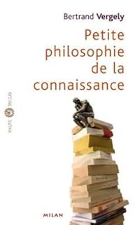 Bertrand Vergely - Petite philosophie de la connaissance