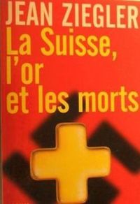 Jean Ziegler - La Suisse, l'or et les morts