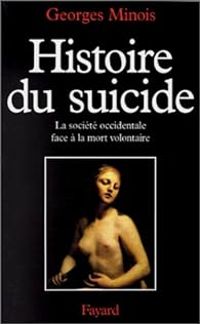 Georges Minois - Histoire du suicide. La société occidentale face à la mort volontaire