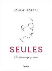 Couverture du livre Seules - Ces femmes que j'aime - Louise Portal