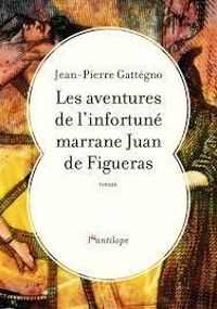 Jean Pierre Gattegno - Les aventures de l'infortuné marrane Juan de Figueras