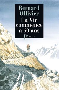 Couverture du livre la vie commence a 60 ans - Bernard Ollivier