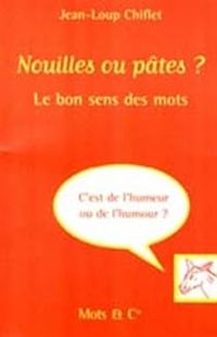 Jean Loup Chiflet - Nouilles ou pâtes ? Le bon sens des mots