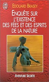 Edouard Brasey - Enquête sur l'existence des fées et des esprits de la nature