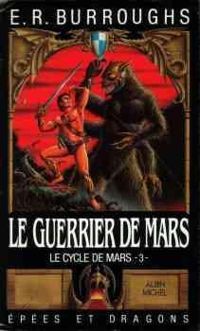 Edgar Rice Burroughs - Le Guerrier de Mars