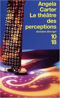 Couverture du livre Le Théâtre des perceptions - Angela Carter